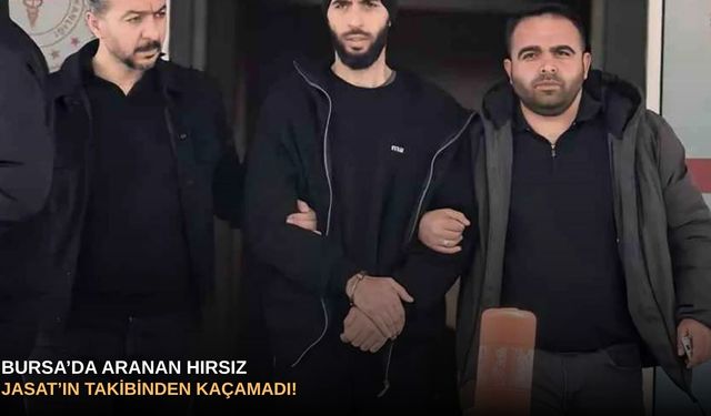 Bursa’da aranan hırsız JASAT’ın takibinden kaçamadı!