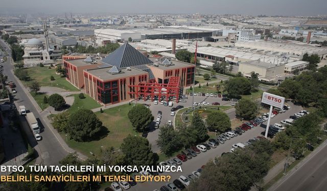 BTSO, tüm tacirleri mi yoksa yalnızca belirli sanayicileri mi temsil ediyor?