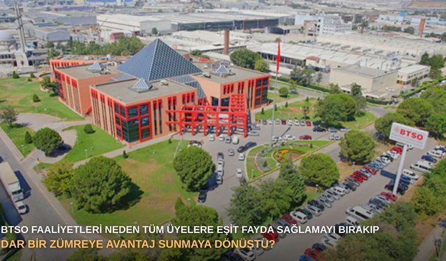 BTSO faaliyetleri neden tüm üyelere eşit fayda sağlamayı bırakıp, dar bir zümreye avantaj sunmaya dönüştü?