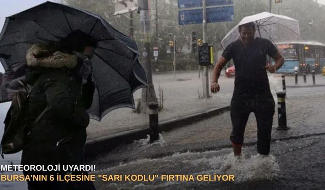 Meteoroloji Uyardı! Bursa’nın 6 ilçesine "sarı kodlu" fırtına geliyor