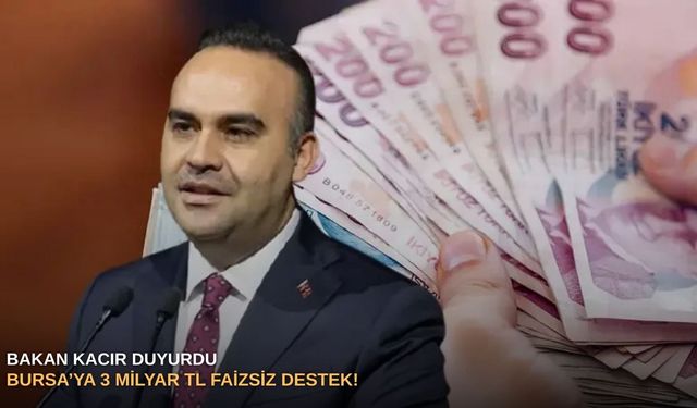 Bakan Kacır duyurdu: Bursa’ya 3 milyar TL faizsiz destek!