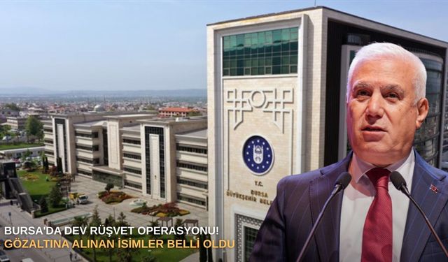 Bursa'da dev rüşvet operasyonu! Gözaltına alınan isimler belli oldu