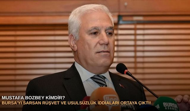 Mustafa Bozbey kimdir? Bursa’yı sarsan rüşvet ve usulsüzlük iddiaları ortaya çıktı!