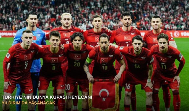 Türkiye’nin Dünya Kupası heyecanı Yıldırım’da yaşanacak