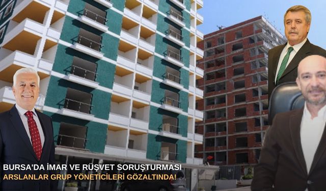 Bursa'da imar ve rüşvet soruşturması: Arslanlar Grup yöneticileri gözaltında