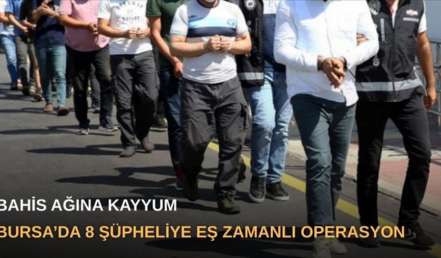 Bahis Ağına Kayyum, Bursa’da 8 Şüpheliye Eş Zamanlı Operasyon