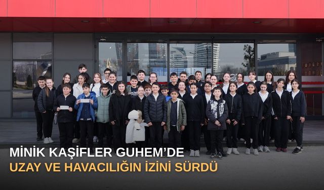 Minik Kaşifler GUHEM’de Uzay ve Havacılığın İzini Sürdü