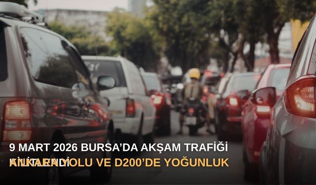 9 Mart 2026 Bursa’da Akşam Trafiği Kilitlendi: Ankara Yolu ve D200’de Yoğunluk