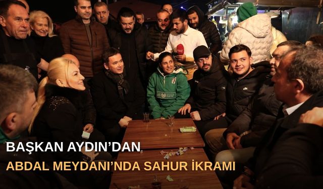 Başkan Aydın’dan Abdal Meydanı’nda sahur ikramı
