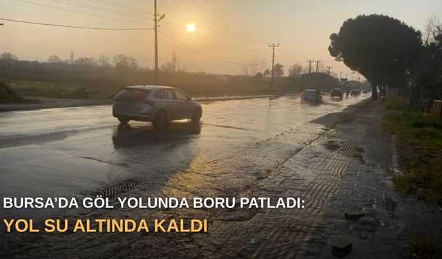 Bursa’da göl yolunda boru patladı: Yol su altında kaldı