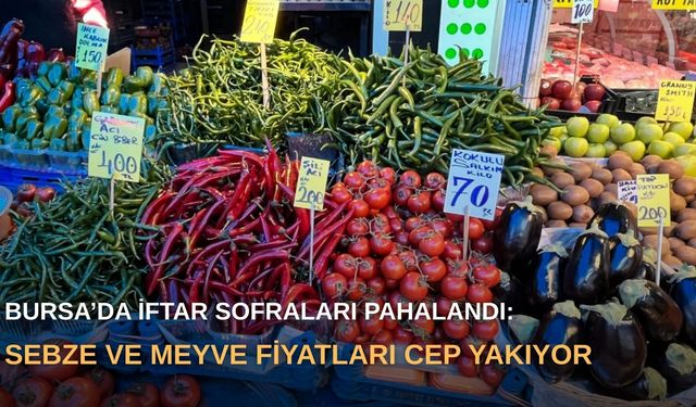 Bursa’da iftar sofraları pahalandı: Sebze ve meyve fiyatları cep yakıyor