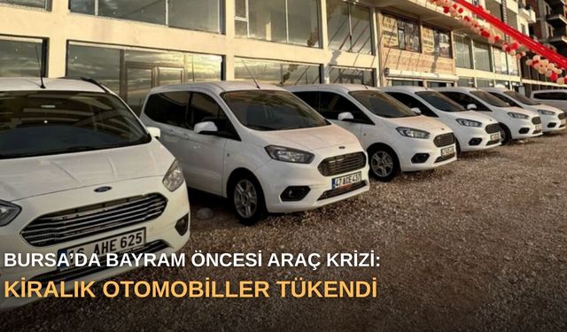 Bursa’da bayram öncesi araç krizi: Kiralık otomobiller tükendi