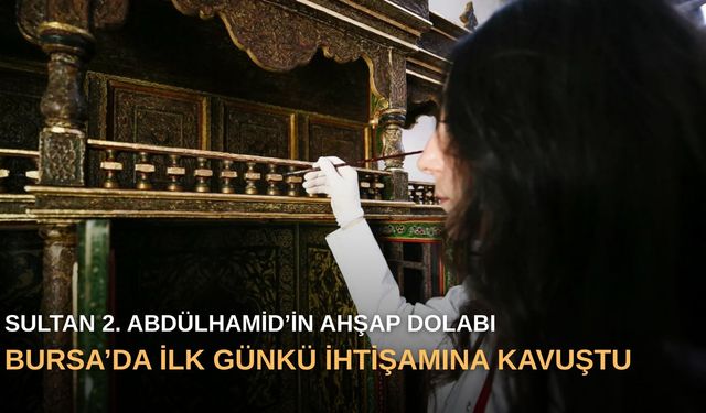Sultan 2. Abdülhamid’in ahşap dolabı Bursa’da ilk günkü ihtişamına kavuştu