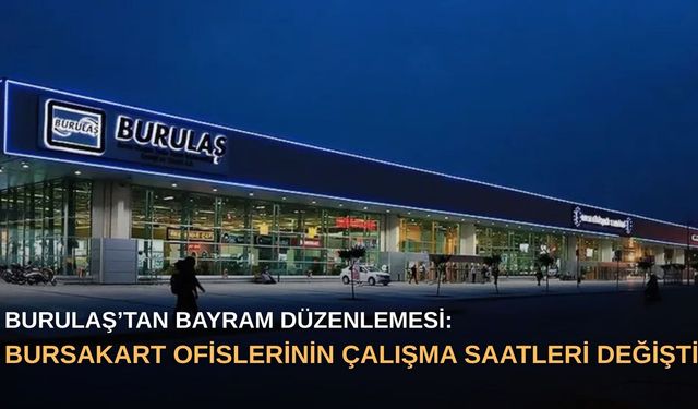 BURULAŞ’tan bayram düzenlemesi: BursaKart ofislerinin çalışma saatleri değişti