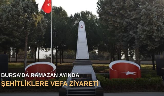 Bursa’da Ramazan ayında şehitliklere vefa ziyareti