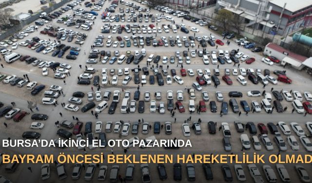 Bursa’da ikinci el oto pazarında bayram öncesi beklenen hareketlilik olmadı