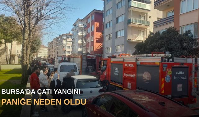 Bursa’da çatı yangını paniğe neden oldu