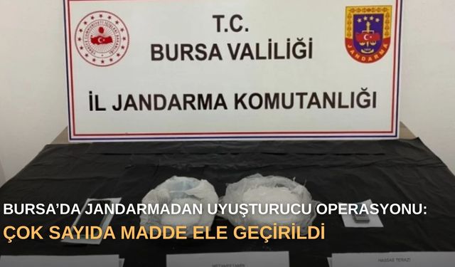 Bursa’da jandarmadan uyuşturucu operasyonu: Çok sayıda madde ele geçirildi