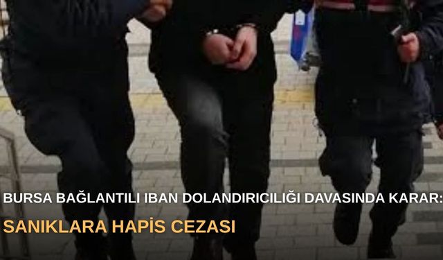Bursa bağlantılı IBAN dolandırıcılığı davasında karar: Sanıklara hapis cezası