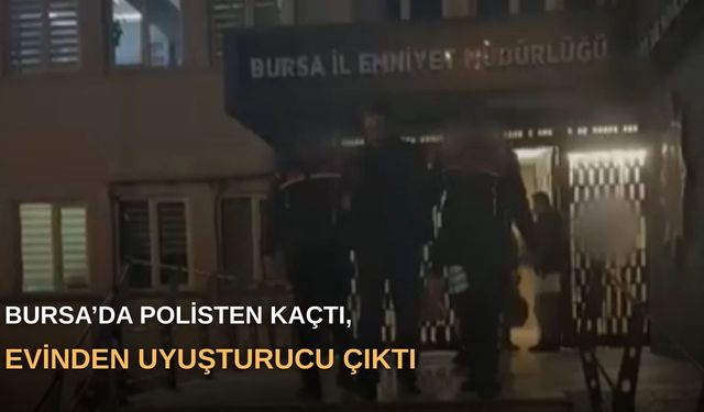 Bursa’da polisten kaçtı, evinden uyuşturucu çıktı