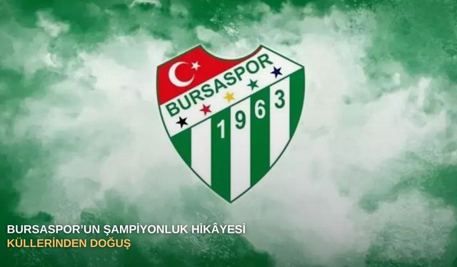 Bursaspor’un Şampiyonluk Hikâyesi: Küllerinden Doğuş