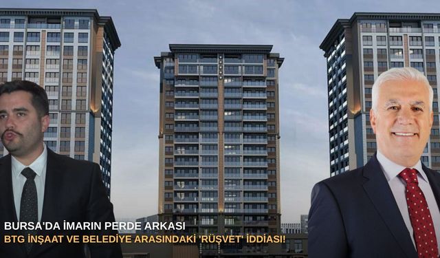 Bursa'da İmarın Perde Arkası: BTG İnşaat ve Belediye Arasındaki 'Rüşvet' İddiası!