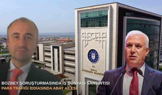 Bozbey soruşturmasında iş dünyası sarsıntısı: Para trafiği iddiasında Abay ailesi!