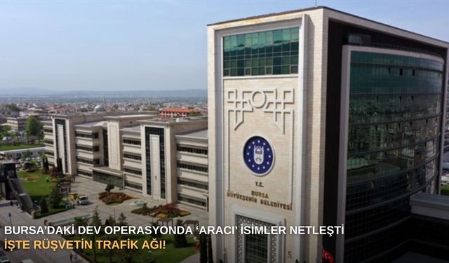 Bursa’daki dev operasyonda ‘aracı’ isimler netleşti: İşte rüşvetin trafik ağı!