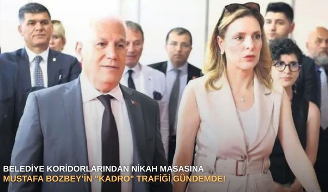 Belediye koridorlarından nikah masasına: Mustafa Bozbey’in "kadro" trafiği gündemde!