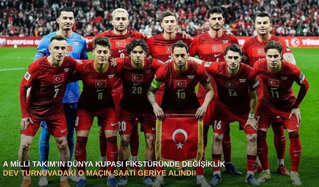 A Milli Takım'ın Dünya Kupası fikstüründe değişiklik: Dev turnuvadaki o maçın saati geriye alındı!