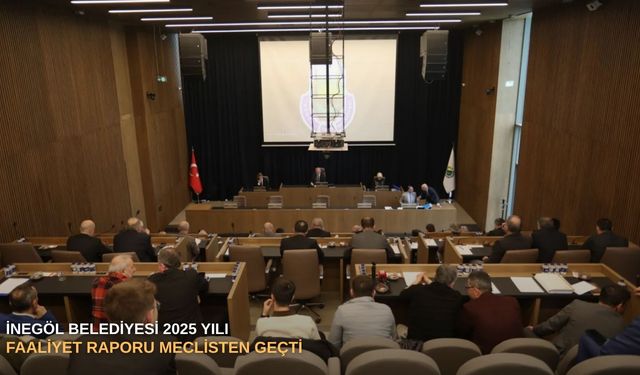 İnegöl Belediyesi 2025 Yılı Faaliyet Raporu Meclisten Geçti