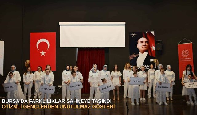 Bursa’da farklılıklar sahneye taşındı: Otizmli gençlerden unutulmaz gösteri