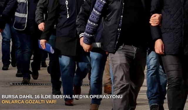 Bursa dahil 16 ilde sosyal medya operasyonu: Onlarca gözaltı var!