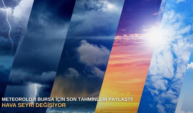 Meteoroloji Bursa için son tahminleri paylaştı! Hava seyri değişiyor