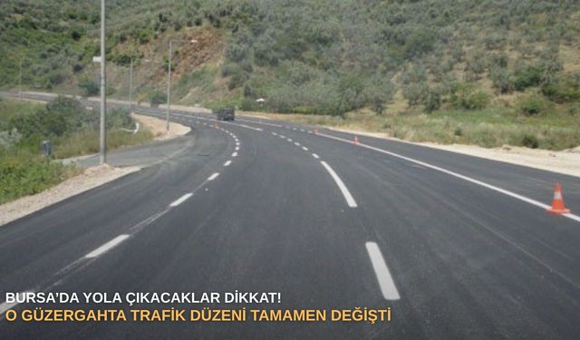 Bursa’da yola çıkacaklar dikkat! O güzergahta trafik düzeni tamamen değişti