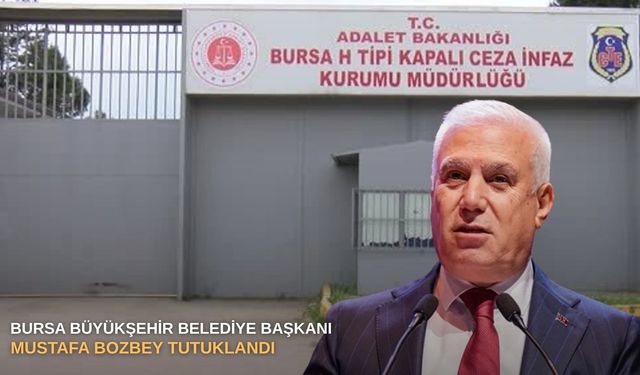 SONDAKİKA | BURSA BÜYÜKŞEHİR BELEDİYE BAŞKANI MUSTAFA BOZBEY TUTUKLANDI!