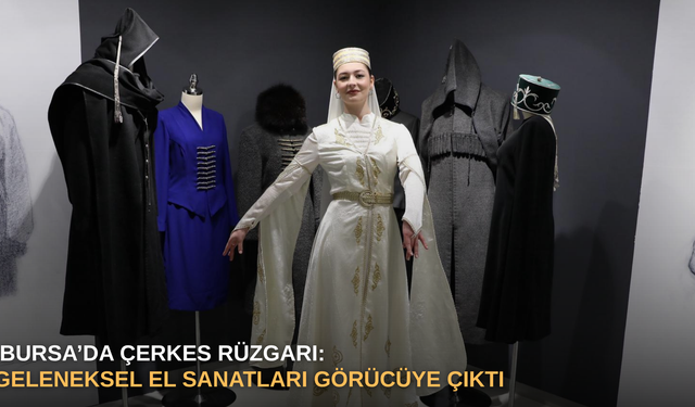 Bursa’da Çerkes rüzgarı: Geleneksel el sanatları görücüye çıktı