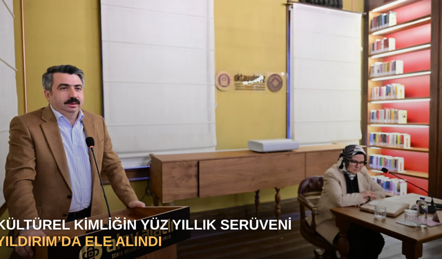 Kültürel kimliğin yüz yıllık serüveni Yıldırım’da ele alındı
