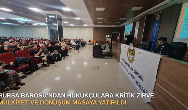 Bursa Barosu’ndan Hukukçulara kritik zirve: Mülkiyet ve dönüşüm masaya yatırıldı