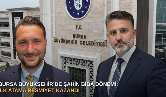 Bursa Büyükşehir’de Şahin Biba dönemi: İlk atama resmiyet kazandı
