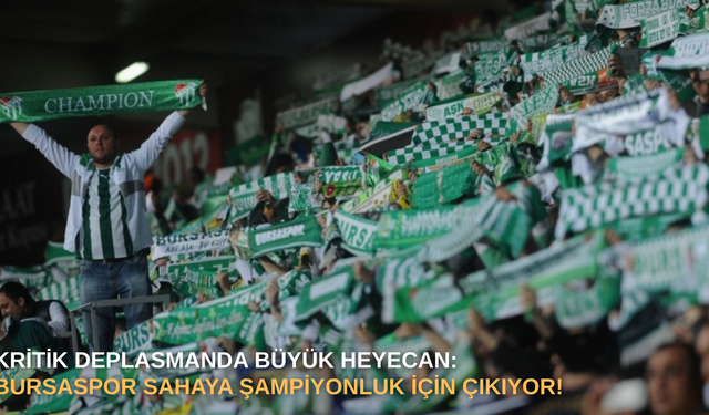 Kritik deplasmanda büyük heyecan: Bursaspor sahaya şampiyonluk için çıkıyor!
