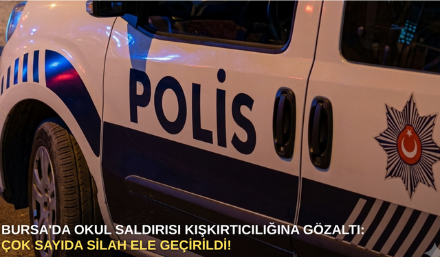 Bursa'da okul saldırısı kışkırtıcılığına gözaltı: Çok sayıda silah ele geçirildi!