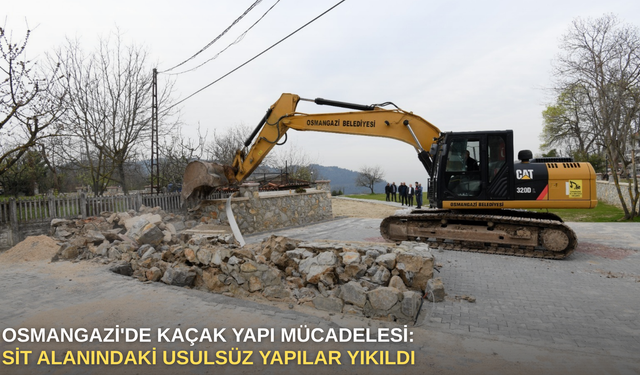 Osmangazi'de kaçak yapı mücadelesi: Sit alanındaki usulsüz yapılar yıkıldı