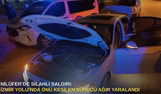 Nilüfer’de silahlı saldırı: İzmir Yolu’nda önü kesilen sürücü ağır yaralandı