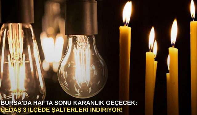 Bursa'da Hafta Sonu Karanlık Geçecek: UEDAŞ 3 İlçede Şalterleri İndiriyor!