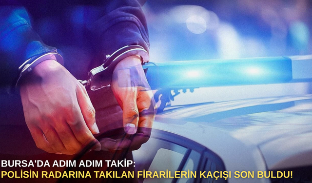 Bursa'da Adım Adım Takip: Polisin Radarına Takılan Firarilerin Kaçışı Son Buldu!