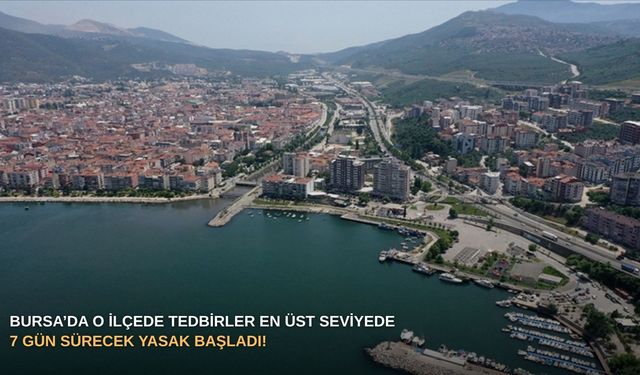 Bursa’da o ilçede tedbirler en üst seviyede: 7 Gün sürecek yasak başladı!