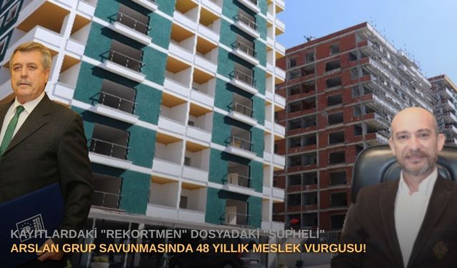 Kayıtlardaki "rekortmen" dosyadaki "şüpheli": Arslan Grup savunmasında 48 yıllık meslek vurgusu!