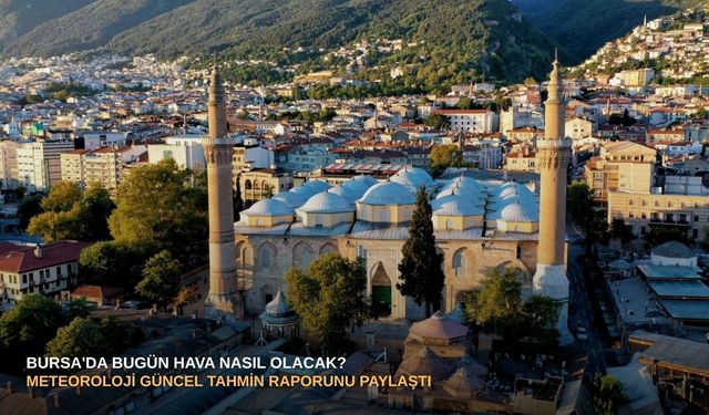 Bursa'da bugün hava nasıl olacak? Meteoroloji güncel tahmin raporunu paylaştı