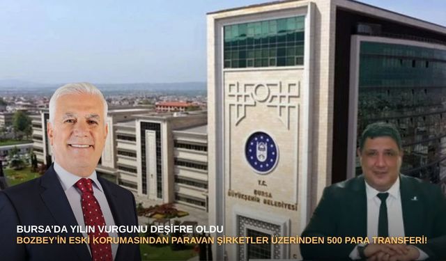 Bursa’da yılın vurgunu deşifre oldu: Bozbey’in eski korumasından paravan şirketler üzerinden 500 para transferi!